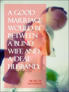 a good marriage would be between a blind wife and a dear husband - michael de montage