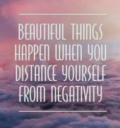 the words beautiful things happen when you distance yourself from negatives on top of clouds