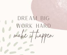 the words dream big work hard make it happen on a white background with pink and green shapes