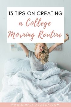 a woman laying in bed with the text 13 tips on creating a college morning routine