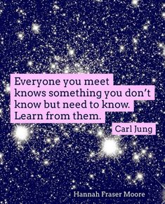 a quote that says everyone you meet knows something you don't know but need to know