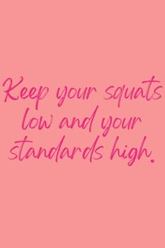 a pink background with the words keep your squats low and your standards high on it