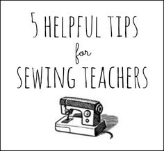 a sewing machine with the words 5 helpful tips for sewing teachers