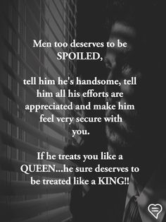 a black and white photo with the words, men too deserves to be spoiled tell him he's handsons, tell him all his efforts are appreciated and make him feel very secure with you