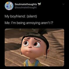 an animated character is shown with the caption that reads, my boyfriend silent me i'm being annoying aren't?