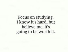 the words focus on studying i know it's hard, but believe me, it's going to be worth it