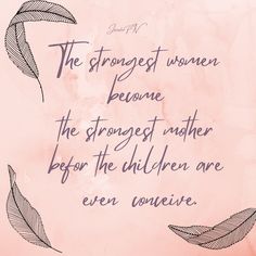 a pink background with an image of leaves and the words, the strongest women become the strangest mother before the children are even conce