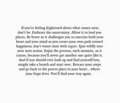 a poem written in black and white with the words'if you're feeling frightened about what comes next, don't be embrace the uncertainally allow it to lead