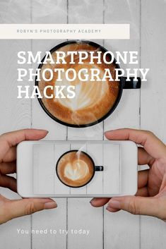 two hands holding up a phone with the words smartphone photography hacks on it, above them is a cup of coffee