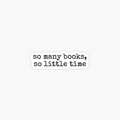 the words so many books, so little time are printed on a white background sticker