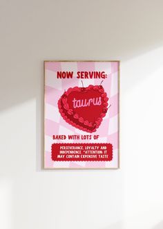 a poster on the wall that says now serving taurus baked with lots of love