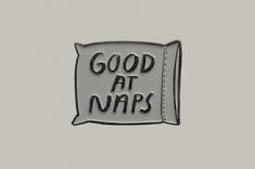 a pin with the words good at naps on it