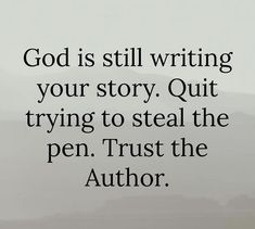 an image with the words god is still writing your story, quit trying to steal the pen trust the author