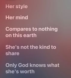 the text on the phone says, her style her mind compares to nothing on this earth she's not the kind to share only god knows what she's worth