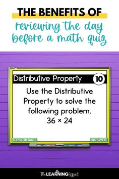 a sign that says, the benefits of reviewing the day before a math quiz use the distributive property to solve the following problem