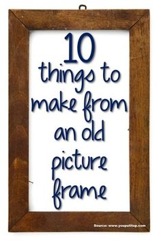 a wooden frame with the words 10 things to make from an old picture frame