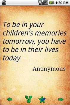 the quote to be in your children's memories tomorrow, you have to be in their lives today