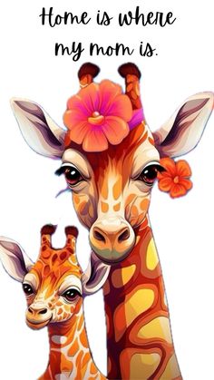 two giraffes with flowers on their heads and the words home is where my mom is