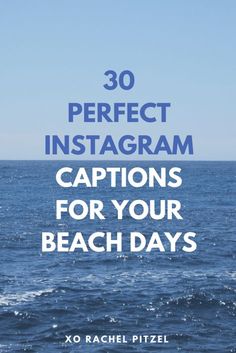 the ocean with text that reads 30 perfect instagram captions for your beach days