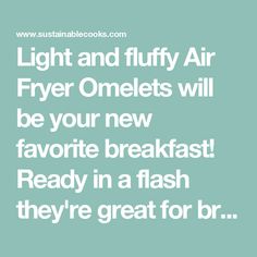 the words light and fluffy air fryer omelets will be your new favorite breakfast ready in a flash they're great for