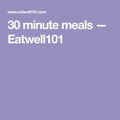 the words 30 minute meals - eatwell101 are in front of a purple background