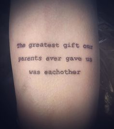 the greatest gift our parents ever gave us was eachother quote tattoo on arm