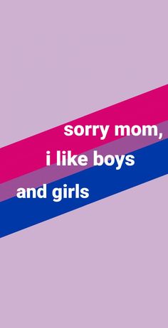 the text is written in pink, blue and purple stripes that say sorry mom, i like boys and girls