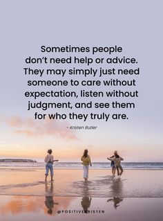 three people walking on the beach with a quote about sometimes people don't need help or advice they may simply just need someone to care without expectations