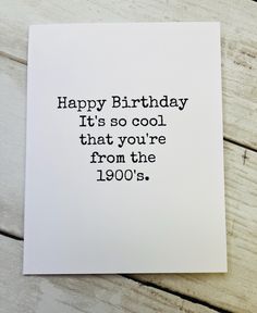 a birthday card that reads, happy birthday it's so cool that you're from the 1900's