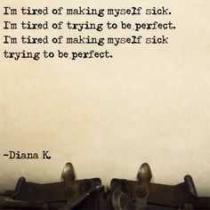 #quote #tired #making #trying #myself #sick #perfect #struggling #with #my #recovery I'm tired of making myself sick. I'm tired of trying to be perfect. I'm tired of making myself sick trying to be perfect. ~Diana K. Trying To Be Perfect, Im Tired Of Trying, Online Newsletter, Tired Of Trying, Shakespeare Quotes, Word Online, School Communication, Creating A Newsletter