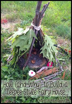 a teepee - style fairy house made out of branches and leaves with text overlay reading how and why to build a teepee - style fairy house