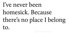 a quote that says i've never been homesick because there's no place i belong to