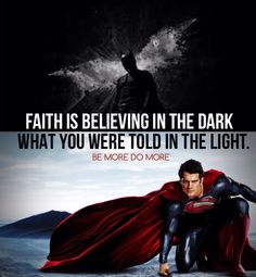 a man in a superman costume with the caption, faith is believing in the dark what you were told in the light be more do more