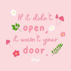 a pink background with flowers and words that say it doesn't open, it wash your door