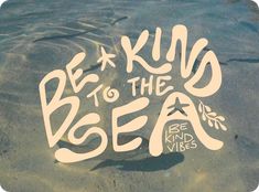 the words be kind to the sea written in sand