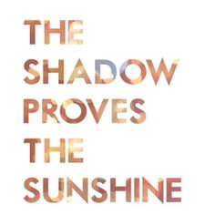 the shadow proves the sunshine on a white background with text that reads,'the shadow