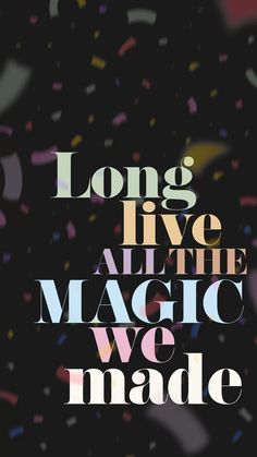 the words long live all the magic we made are surrounded by confetti