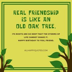 an old oak tree with the words real friends is like an old oak tree it's roots are so deep that the stems of life cannot shake it happy birthday to you, friend