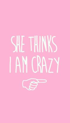 a pink background with the words she thinks i am crazy