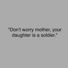 a black and white photo with the words don't worry mother, your daughter is a soldier