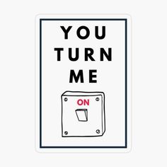 a sign that says you turn me on with an image of a light switch in the middle