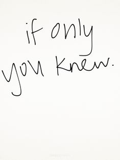 the words if only you knew written in black ink on a white paper with an erase pen