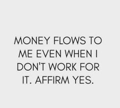 the words money flows to me even when i don't work for it affirm yes