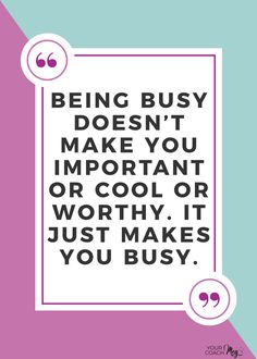 the quote being busy doesn't make you important or cool it just makes you busy