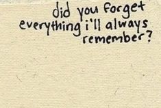 a piece of paper with the words did you forget everything i'll always remember?