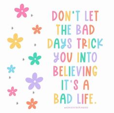 the words don't let the bad days trick you into believing it's a bad