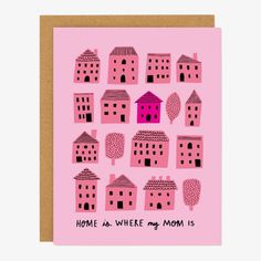 A pink card with dark pink houses and reads Home is where my mom is. New Baby Greetings, Baby Greeting Cards, Holiday Greeting Cards, House Of Cards, Gifts Cards, Home Is Where