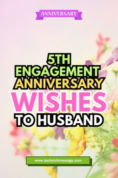 flowers with the words, 5th engagement anniversary wishes to husband