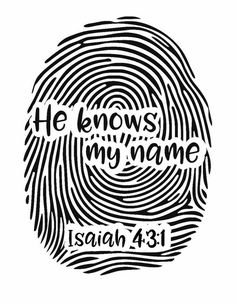 a fingerprint with the words he knows my name in black and white on it