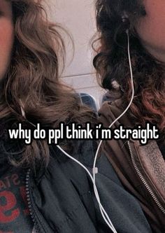 two women with ear buds on their ears and the words why do i think im straight?